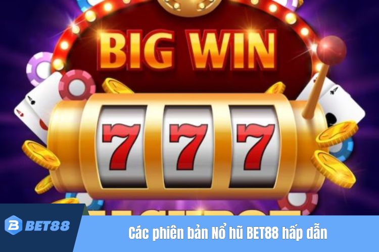 Các phiên bản Nổ hũ BET88 hấp dẫn