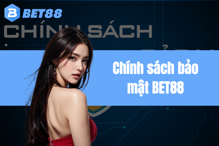 Chính sách bảo mật BET88 - Cập nhật quy định mới 2024