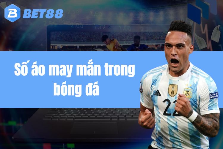 Giải mã ý nghĩa số áo may mắn trong bóng đá tại Bet88