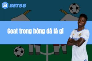 Goat trong bóng đá là gì? Ai là GOAT trong bóng đá hiện nay?