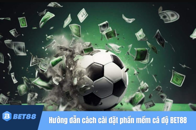 Hướng dẫn cách cài đặt phần mềm cá độ bóng đá BET88