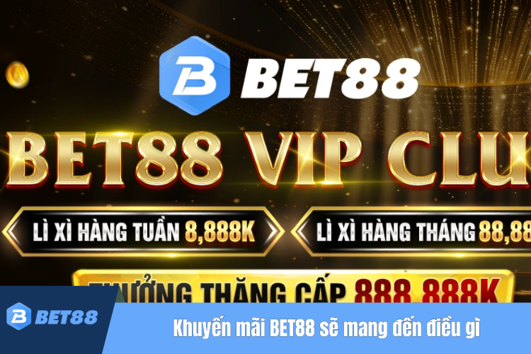 Khuyến mãi BET88 sẽ mang đến điều gì cho anh em cược thủ?