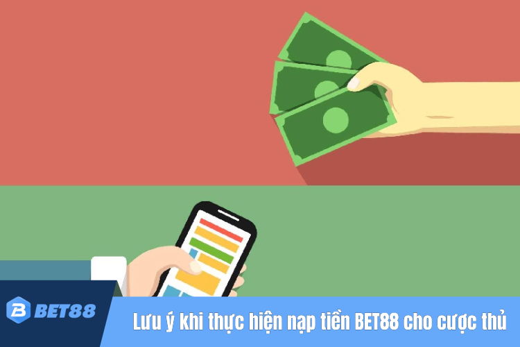 Một số lưu ý khi thực hiện nạp tiền BET88 cho cược thủ