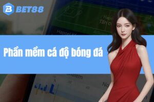 Phần mềm cá độ bóng đá BET88 - Top ứng dụng cá độ uy tín nhất hiện nay