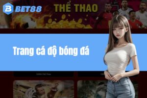 Tìm hiểu về trang cá độ bóng đá BET88 dành cho cược thủ